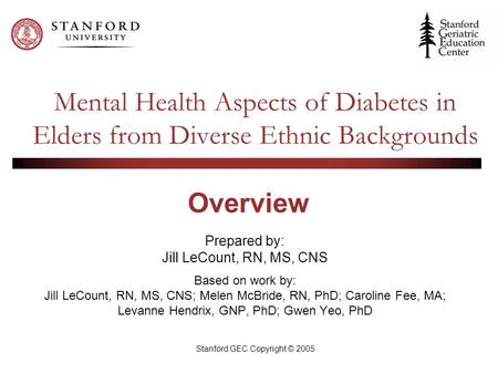 Stanford GEC Copyright © 2005 Mental Health Aspects of Diabetes in Elders from Diverse Ethnic Backgrounds Prepared by: Jill LeCount, RN, MS, CNS Based.