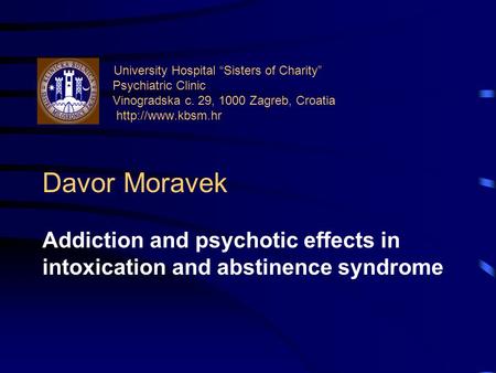 University Hospital “Sisters of Charity” Psychiatric Clinic Vinogradska c. 29, 1000 Zagreb, Croatia  Davor Moravek Addiction and psychotic.