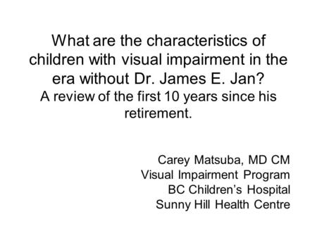 What are the characteristics of children with visual impairment in the era without Dr. James E. Jan? A review of the first 10 years since his retirement.
