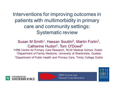 Interventions for improving outcomes in patients with multimorbidity in primary care and community settings: Systematic review Susan M Smith 1, Hassan.