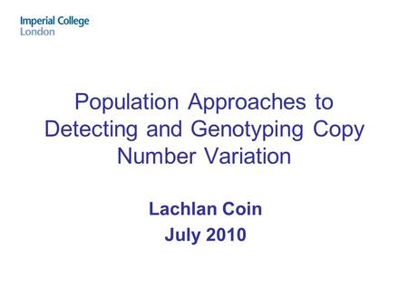 Population Approaches to Detecting and Genotyping Copy Number Variation Lachlan Coin July 2010.