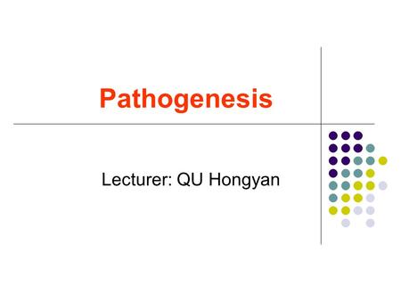 Pathogenesis Lecturer: QU Hongyan.