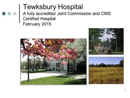 1 Tewksbury Hospital A fully accredited Joint Commission and CMS Certified Hospital February 2015.