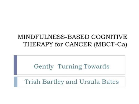 MINDFULNESS-BASED COGNITIVE THERAPY for CANCER (MBCT-Ca)