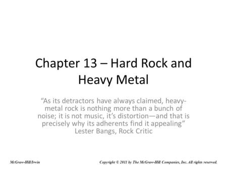 Chapter 13 – Hard Rock and Heavy Metal “As its detractors have always claimed, heavy- metal rock is nothing more than a bunch of noise; it is not music,