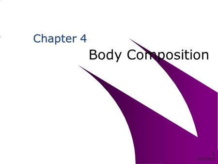 Chapter 4 Body Composition 5/23/2015 1. Student Learning Outcomes Define body composition & understand its relationship to healthy body weight. Identify.