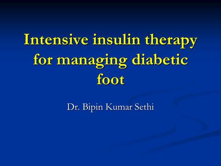 Intensive insulin therapy for managing diabetic foot Dr. Bipin Kumar Sethi.