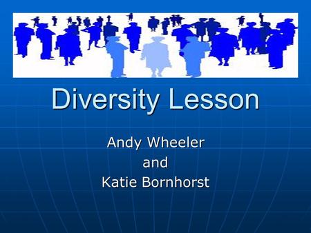 Diversity Lesson Andy Wheeler and Katie Bornhorst.