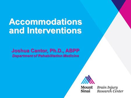 Accommodations and Interventions Joshua Cantor, Ph.D., ABPP Department of Rehabilitation Medicine.