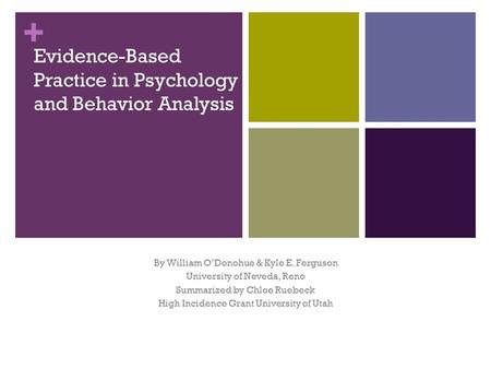 + Evidence-Based Practice in Psychology and Behavior Analysis By William O’Donohue & Kyle E. Ferguson University of Neveda, Reno Summarized by Chloe Ruebeck.