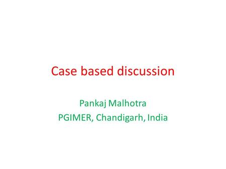 Case based discussion Pankaj Malhotra PGIMER, Chandigarh, India.