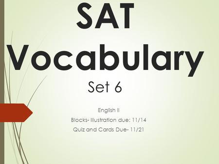 SAT Vocabulary Set 6 English II Blocks- Illustration due: 11/14 Quiz and Cards Due- 11/21.