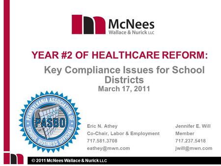 © 2011 McNees Wallace & Nurick LLC Key Compliance Issues for School Districts March 17, 2011 YEAR #2 OF HEALTHCARE REFORM: Eric N. AtheyJennifer E. Will.