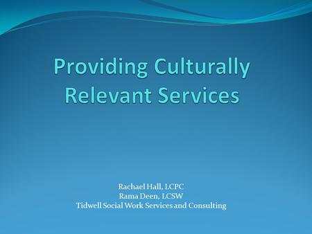 Rachael Hall, LCPC Rama Deen, LCSW Tidwell Social Work Services and Consulting.