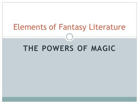 THE POWERS OF MAGIC Elements of Fantasy Literature.