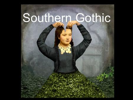 Southern Gothic.