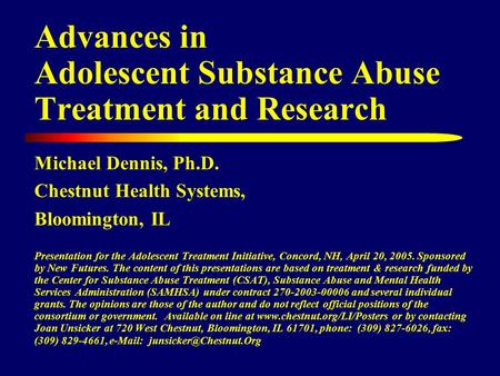 Advances in Adolescent Substance Abuse Treatment and Research Michael Dennis, Ph.D. Chestnut Health Systems, Bloomington, IL Presentation for the Adolescent.