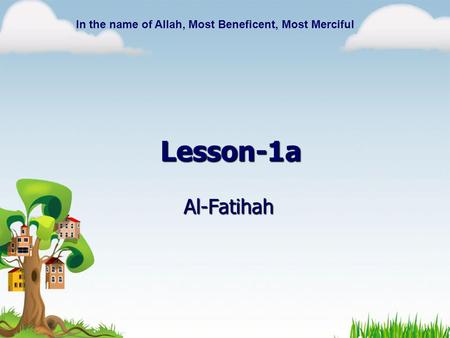 Lesson-1a Al-Fatihah In the name of Allah, Most Beneficent, Most Merciful.