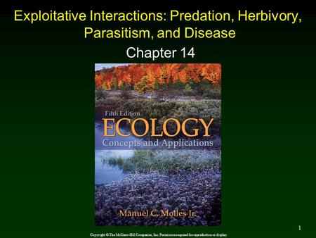1 Exploitative Interactions: Predation, Herbivory, Parasitism, and Disease Chapter 14 Copyright © The McGraw-Hill Companies, Inc. Permission required for.