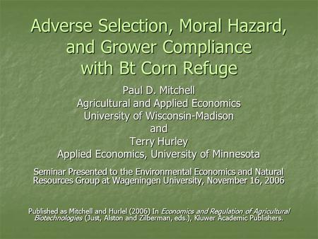 Adverse Selection, Moral Hazard, and Grower Compliance with Bt Corn Refuge Paul D. Mitchell Agricultural and Applied Economics University of Wisconsin-Madison.