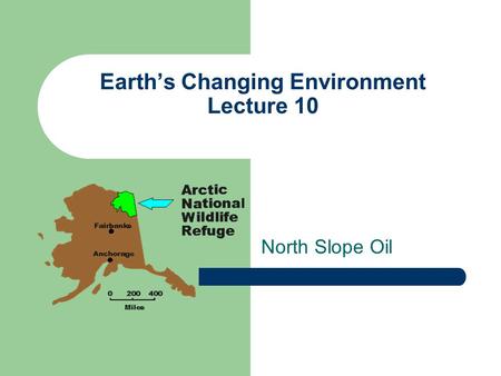 Earth’s Changing Environment Lecture 10 North Slope Oil.