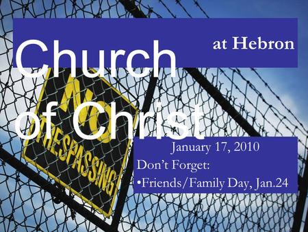 At Hebron January 17, 2010 Don’t Forget: Friends/Family Day, Jan.24 Church of Christ.