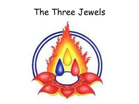 The Three Jewels. 1. What are the three Jewels? Write a short paragraph for each. 2. The three Jewels are thought of as refuges. Why would this be? Did.