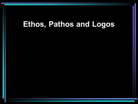Ethos, Pathos and Logos Whenever you read an argument you must ask yourself, ”Is this persuasive? And if so, to whom?