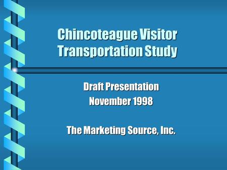 Chincoteague Visitor Transportation Study Draft Presentation November 1998 The Marketing Source, Inc.