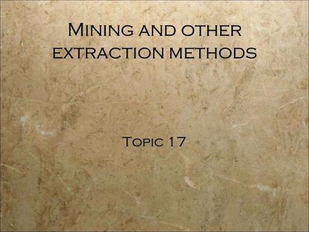 Mining and other extraction methods Topic 17. Important Terms  Mineral  Ore  Reserve  Surface mining  Subsurface mining.