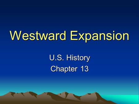 Westward Expansion U.S. History Chapter 13. Lure of Oregon Families in search of good farmland kept moving farther west Oregon Country: huge region west.
