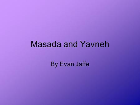Masada and Yavneh By Evan Jaffe.