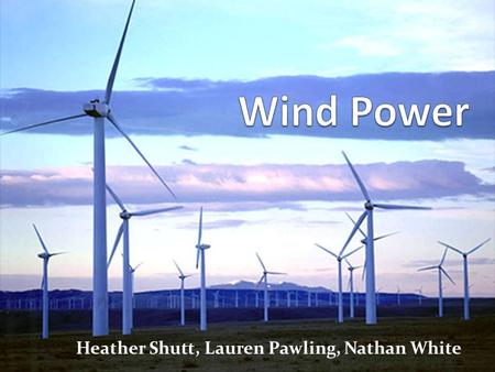 Heather Shutt, Lauren Pawling, Nathan White. Objectives Evidence supporting wind energy How society looks at wind energy Product development Environmental.