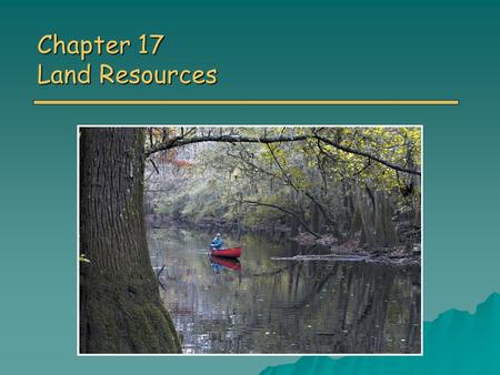 Chapter 17 Land Resources. Overview of Chapter 17 o Land Use World land use World land use US land use US land use o Wilderness Park and Wildlife Refuges.