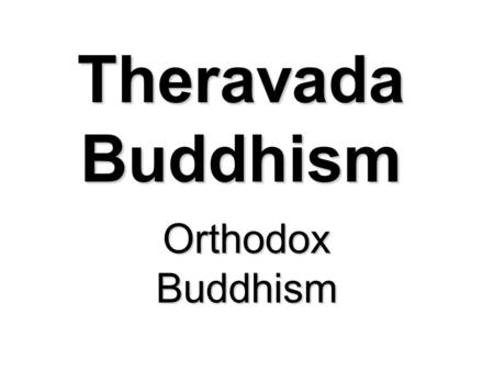 Theravada Buddhism Orthodox Buddhism. Triple Gem  Three Jewels To become a Buddhist  then to reassert the basis of one’s faith  A person “takes refuge”