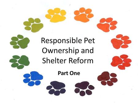 Responsible Pet Ownership and Shelter Reform Part One.
