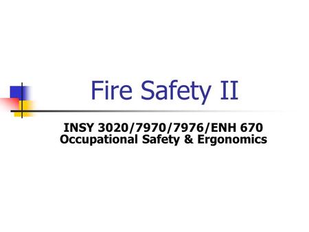 Fire Safety II INSY 3020/7970/7976/ENH 670 Occupational Safety & Ergonomics.