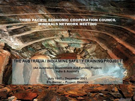 THIRD PACIFIC ECONOMIC COOPERATION COUNCIL MINERALS NETWORK MEETING THE AUSTRALIA / INDIA MINE SAFETY TRAINING PROJECT (An Australian Government Aid-Funded.