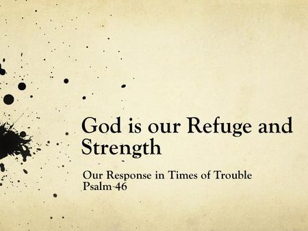 God is our Refuge and Strength Our Response in Times of Trouble Psalm 46.
