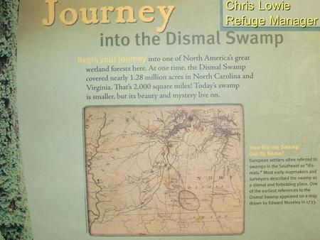 Chris Lowie Refuge Manager Great Dismal Swamp National Wildlife Refuge