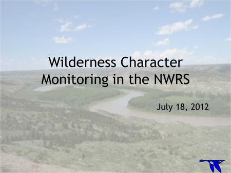 Wilderness Character Monitoring in the NWRS July 18, 2012.