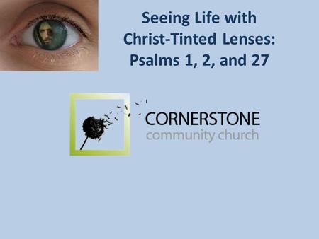 Seeing Life with Christ-Tinted Lenses: Psalms 1, 2, and 27.
