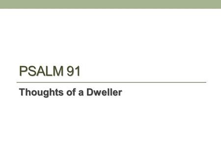 Psalm 91 Thoughts of a Dweller.