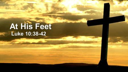 At His Feet Luke 10:38-42. GOD Agape Growth Chart- Infant Stage Me Others Others Others.