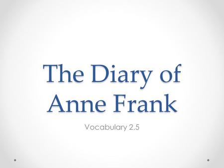 The Diary of Anne Frank Vocabulary 2.5. Monday, December 1 1. loathe –verb- to detest or hate 2. melancholy –noun- depression or sadness 3. mirth –noun-