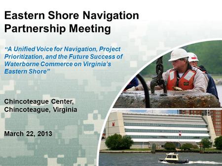 US Army Corps of Engineers BUILDING STRONG ® Eastern Shore Navigation Partnership Meeting “ A Unified Voice for Navigation, Project Prioritization, and.