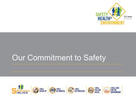 Our Commitment to Safety. Founded on caring…our goal is zero! Safety is our #1 key priority. We all need to approach safety in the same way, with the.