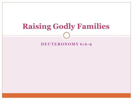 DEUTERONOMY 6:6-9 Raising Godly Families. Who has the most spiritual influence in a person’s life?