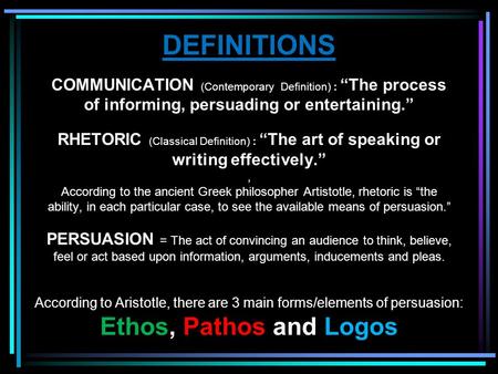 DEFINITIONS COMMUNICATION (Contemporary Definition) : “The process of informing, persuading or entertaining.” RHETORIC (Classical Definition) : “The art.