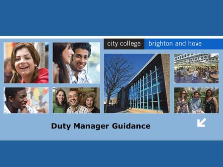 Duty Manager Guidance. Duty Manager Rota The College day is divided into three sessions: 9am – 1pm 1pm – 5pm 5pm – 9pm Each session has a Duty Manager.